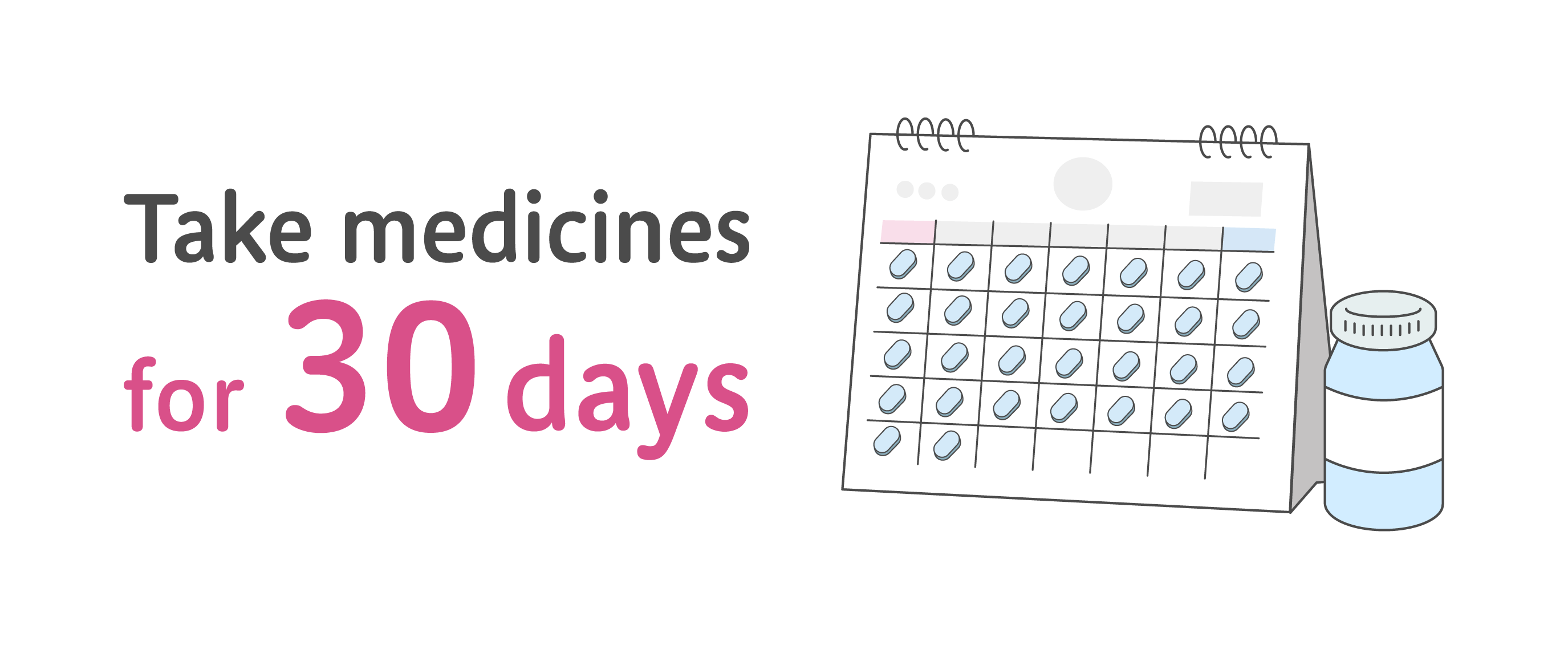 Take medicines for 30 days